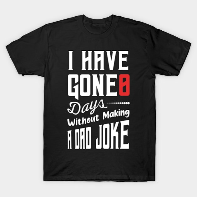 I Have Gone 0 Days Without Making A Dad Joke,fathers day gift from wife T-Shirt by mehdigraph